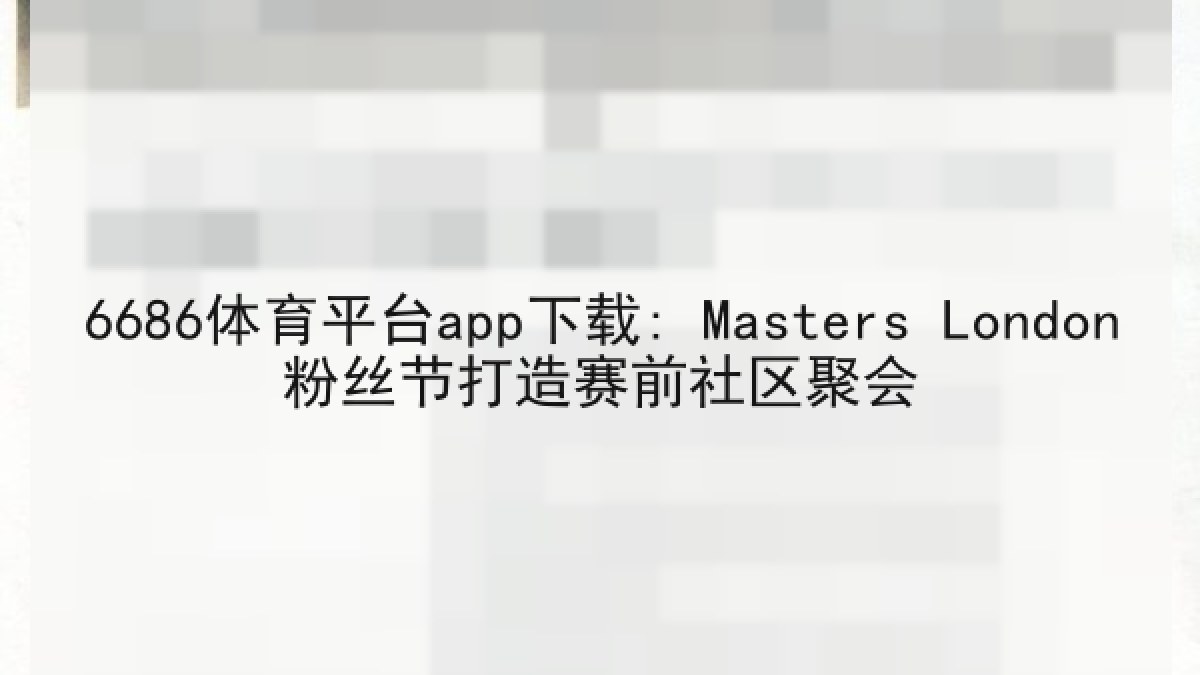 6686体育平台app下载: Masters London粉丝节打造赛前社区聚会